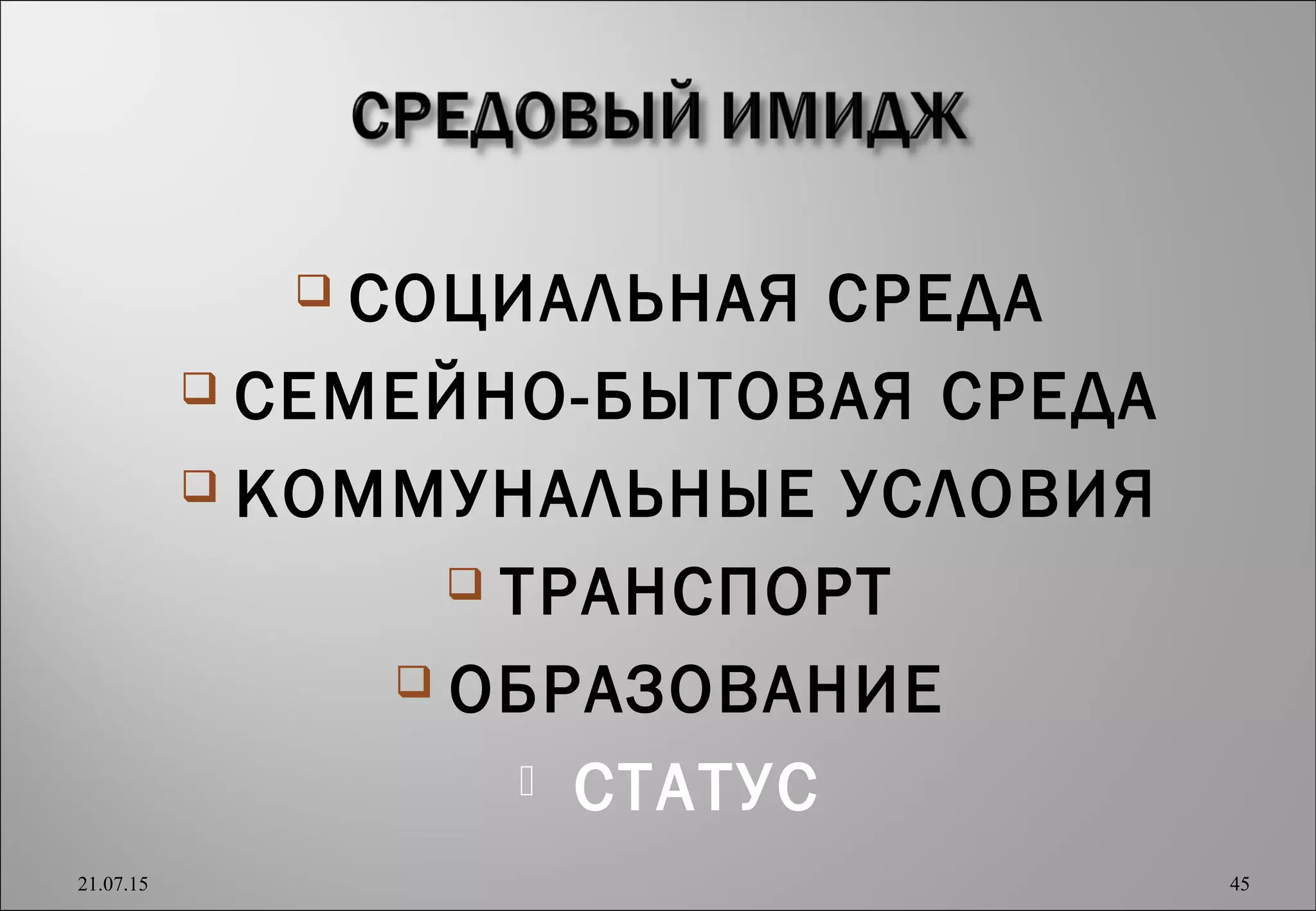  СОЦИАЛЬНАЯ СРЕДА
 СЕМЕЙНО-БЫТОВАЯ СРЕДА
 КОММУНАЛЬНЫЕ УСЛОВИЯ
 ТРАНСПОРТ
 ОБРАЗОВАНИЕ
 СТАТУС
21.07.15 45
 