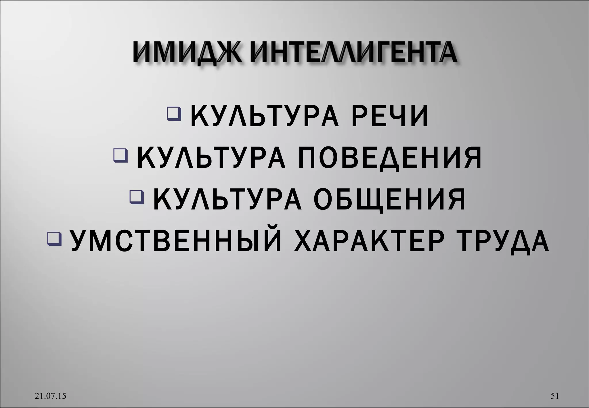  КУЛЬТУРА РЕЧИ
 КУЛЬТУРА ПОВЕДЕНИЯ
 КУЛЬТУРА ОБЩЕНИЯ
 УМСТВЕННЫЙ ХАРАКТЕР ТРУДА
21.07.15 51
 