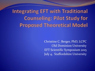 Christine C. Berger, PhD, LCPC
Old Dominion University
EFT Scientific Symposium 2015
July 4, Staffordshire University
 
