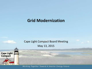 Grid Modernization
Cape Light Compact Board Meeting
May 13, 2015
 