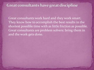 Great consultants are confident about their skills and
expertise. They expose a natural collaborative
leadership and the...