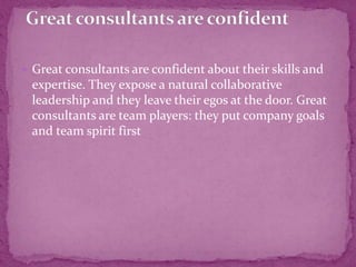  Great consultants don’t give up. They accept frictions,
unforeseen circumstances and negative feedback, they
learn from ...