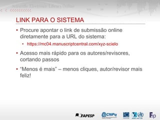 LINK PARA O SISTEMA
• Procure apontar o link de submissão online
diretamente para a URL do sistema:
• https://mc04.manuscr...