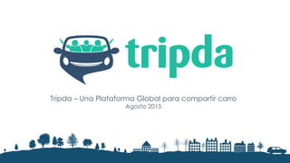 Tripda – Una Plataforma Global para compartir carro
Agosto 2015
 