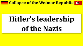 Hitler’s leadership
of the Nazis
 