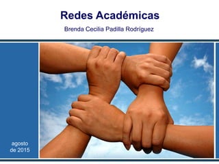 Redes Académicas
Brenda Cecilia Padilla Rodríguez
agosto
de 2015
 