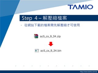 http://www.tamio.com.tw
? ľWվdęnȽ≺sſʹ
Step 4 C ≺sn
ac5_cx_9_34.zip
ac5_cx_9_34.bin
 