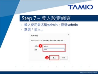 http://www.tamio.com.tw
? ݔʹQ:adminܴa:admin
? cx롹
Step 7 C 趨ҳ
1
2
 