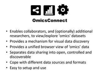 OmicsConnect:
• Enables collaborators, and (optionally) additional
researchers, to view/explore 'omics' datasets
• Provide...