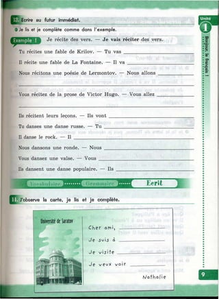Ecrire au futur immédiaf.
• Je lis et je complète comme dans l'exemple.
Je récite des vers. — Je vais réciter des vers.
Tu récites une fable de Krilov. — Tu vas
Il récite une fable de La Fontaine. — Il va
Nous récitons une poésie de Lermontov. — Nous allons
v2.о
с
CD
ZfЮ
s.w*
Vous récitez de la prose de Victor Hugo. — Vous allez
Ils récitent leurs leçons. — Ils vont
Tu danses une danse russe. — Tu _
Il danse le rock. Il
Nous dansons une ronde. Nous
Vous dansez une valse. — Vous
Ils dansent une danse populaire. — Ils
Oï'airtinaîr?
J'observe la carte, je Ils et je complète.
üniverîitédeiaratov
Je visite
J ç v Ç w X v o il'
Ecrit
N/atha|i e
 