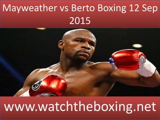 Mayweather vs Berto Boxing 12 Sep
2015
www.watchtheboxing.net
 
