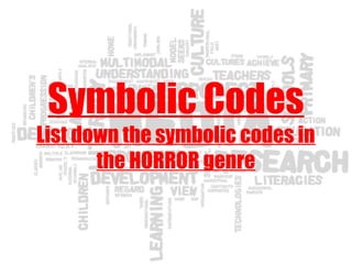 Symbolic Codes
List down the symbolic codes in
the HORROR genre
 