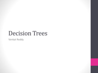 Decision Trees
Venkat Reddy
 