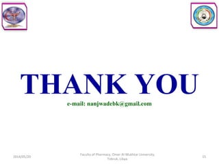 THANK YOUe-mail: nanjwadebk@gmail.com
2014/05/20
Faculty of Pharmacy, Omer Al-Mukhtar University,
Tobruk, Libya.
15
 