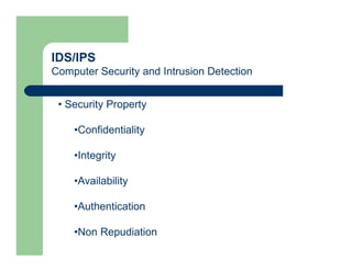 IDS/IPS
Computer Security and Intrusion Detection
• Security Property
•Confidentiality
•Integrity
•Availability
•Authentication
•Non Repudiation
 