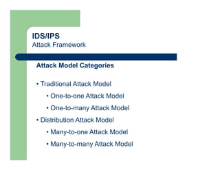 IDS/IPS
Attack Framework
Attack Model Categories
• Traditional Attack Model
• One-to-one Attack Model
• One-to-many Attack Model
• Distribution Attack Model
• Many-to-one Attack Model
• Many-to-many Attack Model
 