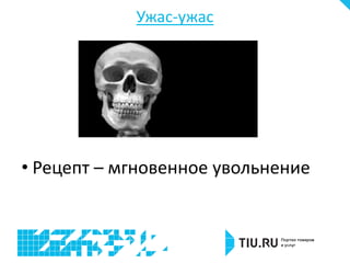 Ужас-ужас
• Рецепт – мгновенное увольнение
 