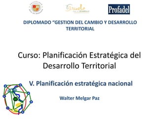 Curso: Planificación Estratégica del
Desarrollo Territorial
Walter Melgar Paz
DIPLOMADO “GESTION DEL CAMBIO Y DESARROLLO
TERRITORIAL
 