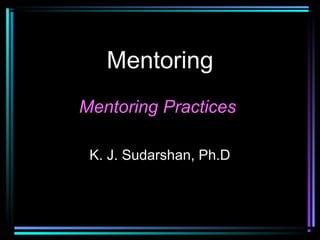 Mentoring
Mentoring Practices
K. J. Sudarshan, Ph.D
 