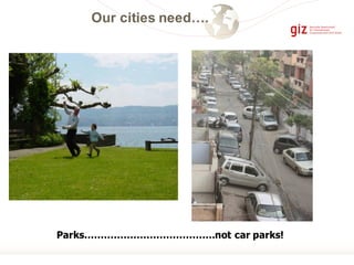 Our cities need….
Parks………………………………….not car parks!
 