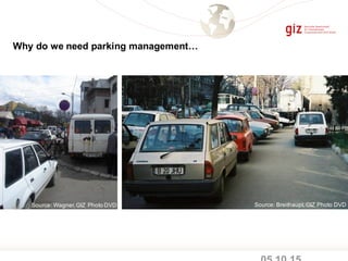 Why do we need parking management…
Source: Wagner Source: Breithaupt,GIZ Photo DVDSource: Wagner,GIZ Photo DVD
 