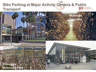 Bike Parking at Major Activity Centers & Public
Transport
Chicago’s
Millenium Park
Muenster,
Germany
Long Beach,
California
 