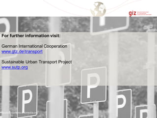 For further information visit:
German International Cooperation
www.gtz.detransport
Sustainable Urban Transport Project
www.sutp.org
Source: comons.wikimedia.org
 