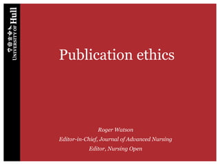 Publication ethics
Roger Watson
Editor-in-Chief, Journal of Advanced Nursing
Editor, Nursing Open
 