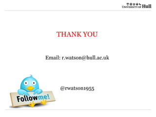 THANK YOU
Email: r.watson@hull.ac.uk
@rwatson1955
 