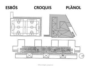 ESBÓS CROQUIS PLÀNOL
? ? ?
03tecnologies_pepporca
 