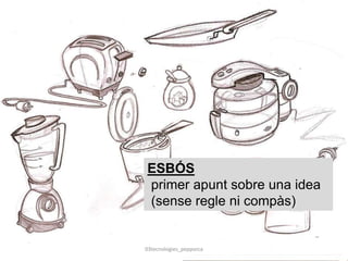 ESBÓS
primer apunt sobre una idea
(sense regle ni compàs)
03tecnologies_pepporca
 