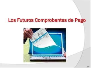 Los Futuros Comprobantes de Pago
4/21
 