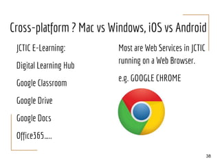 Cross-platform ? Mac vs Windows, iOS vs Android
JCTIC E-Learning:
Digital Learning Hub
Google Classroom
Google Drive
Googl...