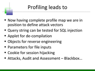 Profiling leads to
• Now having complete profile map we are in
position to define attack vectors
• Query string can be tes...