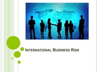 INTERNATIONAL BUSINESS RISK
 