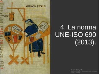 Gestión Bibliográfica
Grado en Información y Documentación, Univ. de Zaragoza
Prof.Dr. J. Tramullas
4. La norma
UNE-ISO 690
(2013).
 