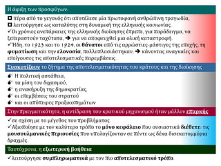 Η άφιξη των προσφύγων:
 πέρα από το γεγονός ότι αποτέλεσε μία πρωτοφανή ανθρώπινη τραγωδία,
 λειτούργησε ως καταλύτης στη δυναμική της ελληνικής κοινωνίας.
Οι χρόνιες ανεπάρκειες της ελληνικής διοίκησης έπρεπε, για παράδειγμα, να
ξεπεραστούν ταχύτατα,  για να αποφευχθεί μια ολική καταστροφή.
Ήδη, το 1923 και το 1924, οι θάνατοι από τις αρρώστιες-μάστιγες της εποχής, τη
φυματίωση και την ελονοσία, πολλαπλασιάστηκαν,  κάνοντας αναγκαίες και
επείγουσες τις αποτελεσματικές παρεμβάσεις.
Συσκοτίζουν το ζήτημα της αποτελεσματικότητας του κράτους και της διοίκησης.
 Η πολιτική αστάθεια,
 τα μίση του διχασμού,
 η ανακήρυξη της δημοκρατίας,
 οι επεμβάσεις του στρατού
 και οι απόπειρες πραξικοπημάτων
Στην πραγματικότητα, η αντίδραση του κρατικού μηχανισμού ήταν μάλλον επαρκής
σε σχέση με το μέγεθος του προβλήματος.
Αξιοποίησε με τον καλύτερο τρόπο το μόνο κεφάλαιο που ουσιαστικά διέθετε: τις
μουσουλμανικές περιουσίες που υπολογίζονταν σε πέντε ως δέκα δισεκατομμύρια
δραχμές.
Ταυτόχρονα, η εξωτερική βοήθεια
λειτούργησε συμπληρωματικά με τον πιο αποτελεσματικό τρόπο.
 