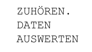 ZUHÖREN.
DATEN
AUSWERTEN
 