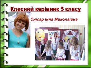 Класний керівник 5 класуКласний керівник 5 класу
• Снісар Інна Миколаївна
 