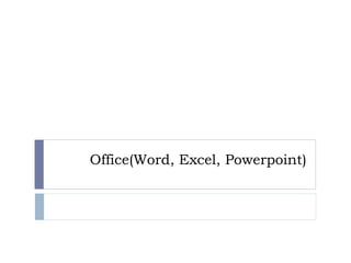 Office(Word, Excel, Powerpoint)
 