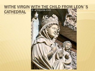 WITHE VIRGIN WITH THE CHILD FROM LEON´S
CATHEDRAL
 