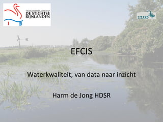 EFCIS
Waterkwaliteit; van data naar inzicht
Harm de Jong HDSR
 