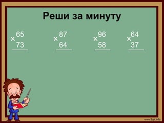 Реши за минуту
65     87     96      64
73     64     58      37
 