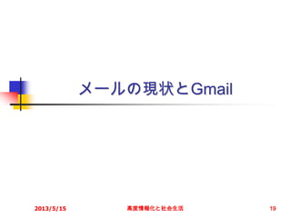 メールの現状とGmail
2013/5/15 高度情報化と社会生活 19
 