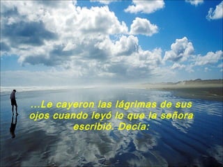 ...Le cayeron las lágrimas de sus
ojos cuando leyó lo que la señora
         escribió. Decía:
 