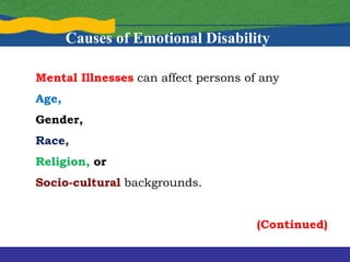 Mental Illnesses can affect persons of any
Age,
Gender,
Race,
Religion, or
Socio-cultural backgrounds.
(Continued)
Causes of Emotional Disability
 