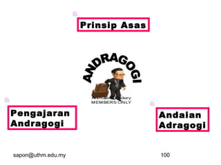 sapon@uthm.edu.my 100
Pengajaran
Andragogi
Andaian
Adragogi
Prinsip Asas
 