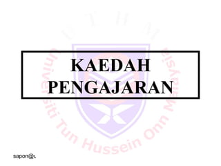 sapon@uthm.edu.my 4
KAEDAH
PENGAJARAN
 