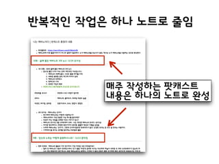 반복적인 작업은 하나 노트로 줄임
매주 작성하는 팟캐스트
내용은 하나의 노트로 완성
 