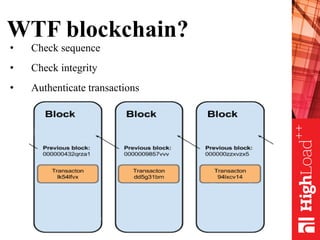 WTF blockchain?
• Check sequence
• Check integrity
• Authenticate transactions
 